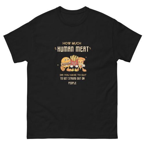 Unisex classic tee - How Much Human Meat Do You Have To Eat To Ge Strung Out On People
