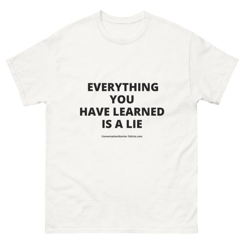 Everything You Have Learned Is a Lie Tee